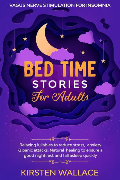 Bedtime Stories for Adults - Vagus Nerve stimulation for Insomnia: Relaxing Lullabies to Reduce Stress, Anxiety & Panic Attacks. Natural Healing to Ensure a Good Night Rest and Fall Asleep Quickly