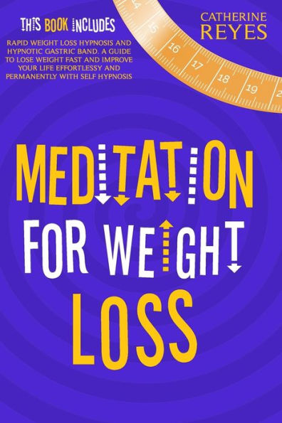 MEDITATION FOR WEIGHT LOSS: 2 BOOKS IN 1: RAPID WEIGHT LOSS HYPNOSIS AND HYPNOTIC GASTRIC BAND. A GUIDE TO LOSE WEIGHT FAST AND IMPROVE YOUR LIFE EFFORTLESSY AND PERMANENTLY WITH SELF HYPNOSIS