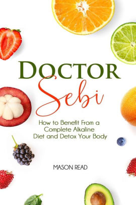 Doctor Sebi How To Benefit From A Complete Alkaline Diet And Detox Your Body By Mason Read Paperback Barnes Noble