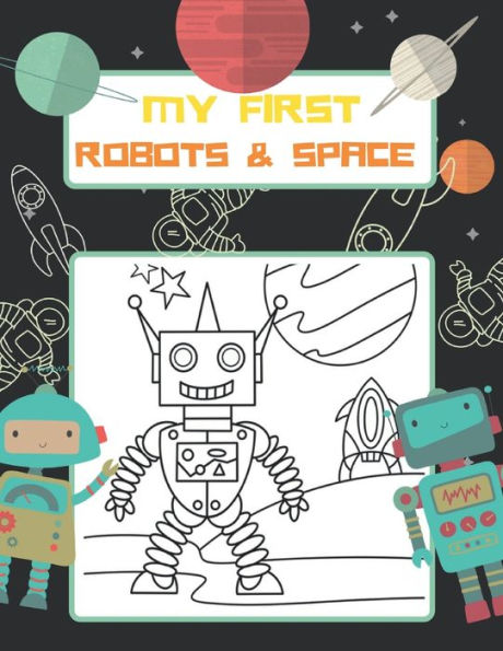 My First Robots & Space: Color Robot, Planets, Astronauts, Rocket Ships, Spaceships, Coloring Book for Boys & Girls Ages 4 - 8, 8-12