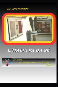 Title: L'Italia fa da sé: GLI ATOMI micro romanzi per chi va di fretta - volume 10, Author: Claudio Montini