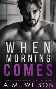 Title: When Morning Comes, Author: A. M. Wilson