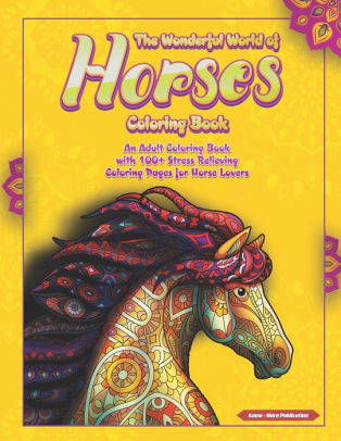 Download The Wonderful World Of Horses Coloring Book An Adult Coloring Book With 100 Stress Relieving Coloring Pages For Horse Lovers By Know More Publication Paperback Barnes Noble