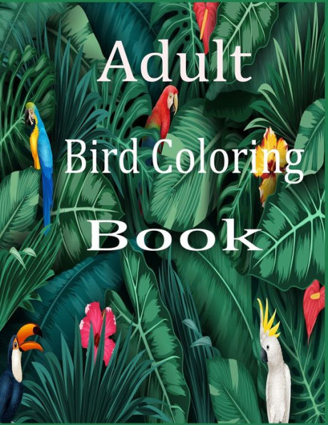 Adult bird coloring book: An Adult 50 Coloring Book For The Birds Lover of Wild in Natural Settings (Nature Coloring Books )