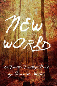 Title: New World: a Frontier Fantasy Novel, Author: Steven W. White