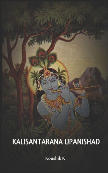 Kali Santarana Upanishad: An Upanishad from Black Yajurveda which teaches the secret of the holy name of Rama and Krishna