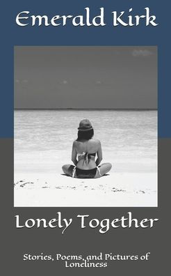 Lonely Together: Stories, Poems, and Pictures of Loneliness