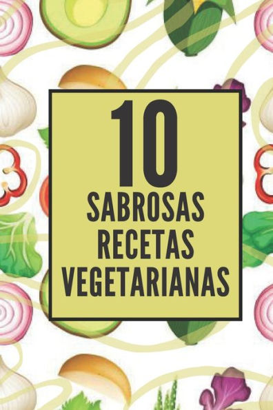10 SABROSAS RECETAS VEGETARIANAS: Disfruta de estas 10 sabrosas recetas vegetarianas muy faciles de hacer!