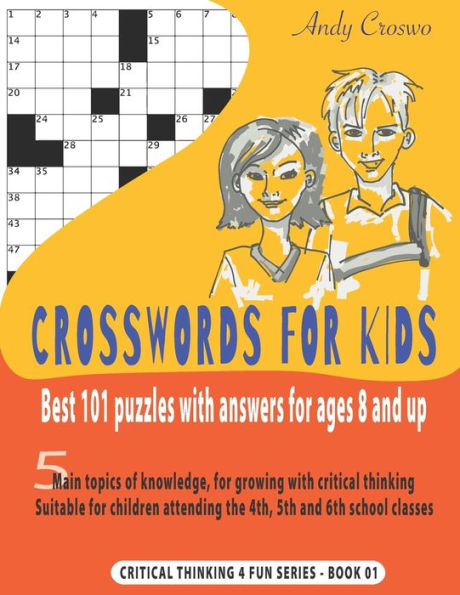 CROSSWORDS FOR KIDS: BEST 101 PUZZLES WITH ANSWERS FOR AGES 8 AND UP: 5 main topics of knowledge, for growing with critical thinking. Suitable for children attending the 4th, 5th and 6th school classes