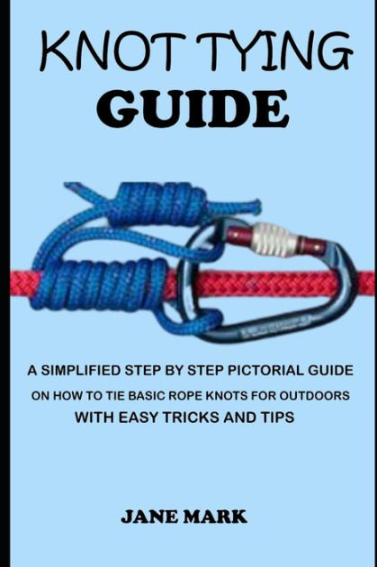 KNOT TYING GUIDE: A Simplified Step By Step Pictorial Guide On How To ...