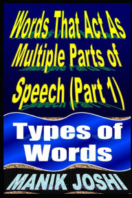 Title: Words That Act as Multiple Parts of Speech (PART 1): Types of Words, Author: Manik Joshi