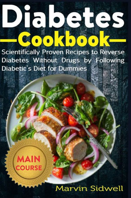 Diabetes Cookbook: Scientifically Proven Recipes to Reverse Diabetes ...