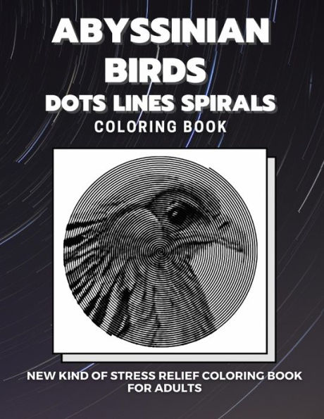 Abyssinian Birds - Dots Lines Spirals Coloring Book: New kind of stress relief coloring book for adults