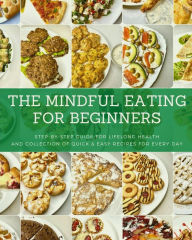 Title: The Mindful Eating for Beginners: Step-by-Step Guide for Lifelong Health and Collection of Quick & Easy Recipes for Every Day, Author: Ann Kuznietsova