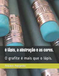 Title: O lápis, a abstração e as cores.: O grafite é mais que o lápis., Author: Amaro José Augusto