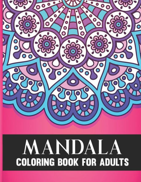 Mandala Coloring Book For Adults: 50 Amazing Collection of Stress Relieving Floral Mandala Adult Coloring Book Birthday, Thanksgiving and Christmas Gift For Meditation Relaxation and Happiness