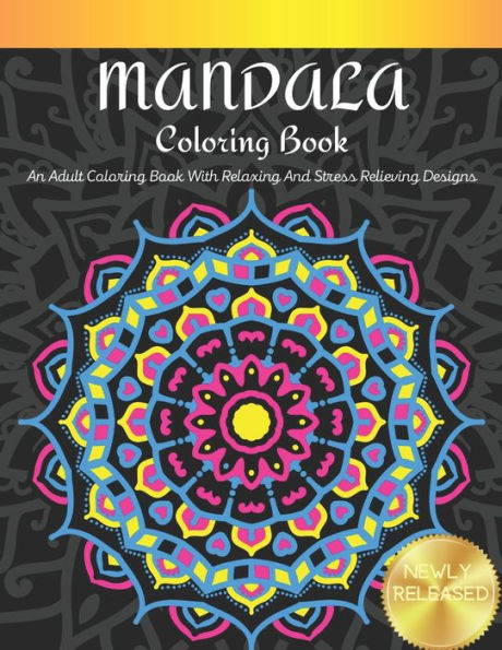 Mandala Coloring Book: An Adults Coloring Book With Relaxing And Stress Relieving Designs