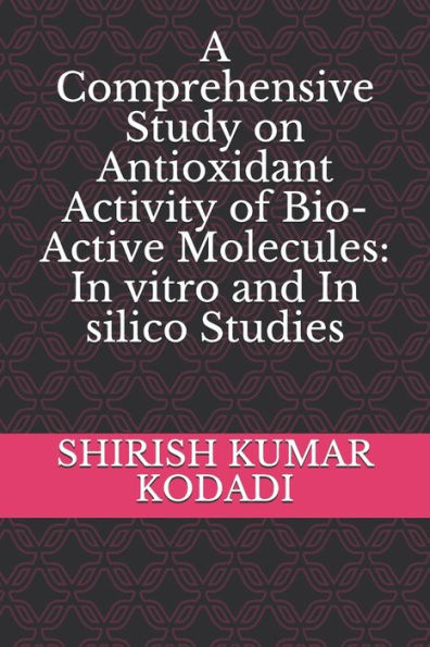 A Comprehensive Study on Antioxidant Activity of Bio-Active Molecules: In vitro and In silico Studies