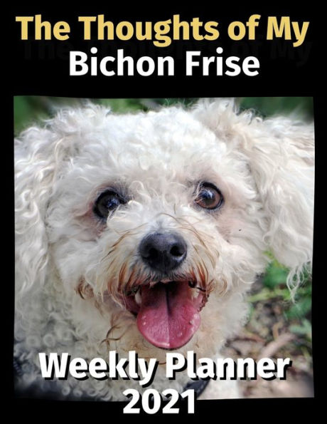 The Thoughts of My Bichon Frise: Weekly Planner 2021