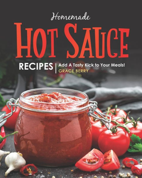 Homemade Hot Sauce Recipes: Add A Tasty Kick to Your Meals!