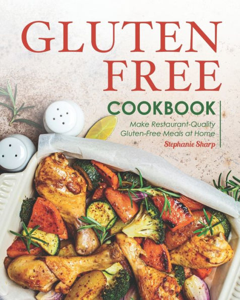 Gluten-Free Cookbook: Make Restaurant-Quality Gluten-Free Meals at Home