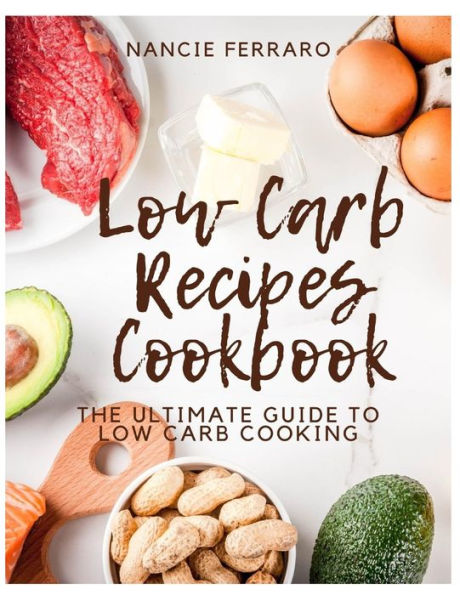 Low Carb Recipes Cookbook: The Ultimate Guide to Low Carb Cooking