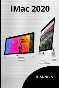 Title: iMac 2020: Step by step quick instruction manual and user guide showing the basics on how to use the 2020 imac computers for seniors, newbies, beginners and pro users., Author: IL-SUNG N