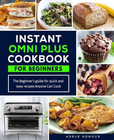 Instant Omni Plus Cookbook: The Beginner's Guide for Quick and Easy Recipes Anyone Can Cook