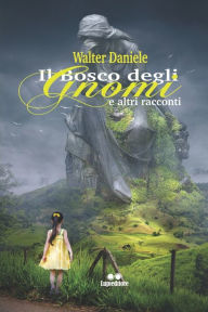 Title: IL BOSCO DEGLI GNOMI: E ALTRI RACCONTI, Author: Walter Daniele