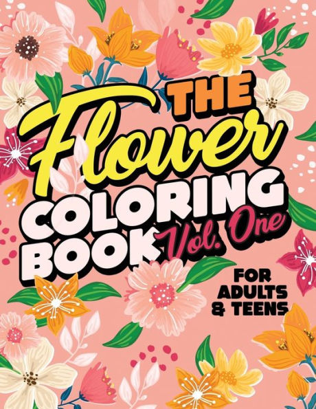 The Flower Coloring Book Vol One: An Adult Coloring Book with Flowers, Plants, Bouquets, Wreaths, Succulents, Patterns and Much More!
