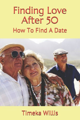 Finding Love After 50: How To Find A Date by Timeka Willis, Paperback ...