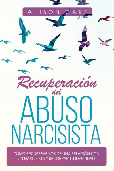 Recuperación del Abuso Narcisista: Cómo recuperarnos de una relación con un Narcisista y recobrar tu identidad