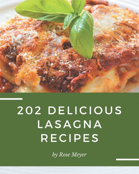202 Delicious Lasagna Recipes: Save Your Cooking Moments with Lasagna Cookbook!