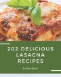 202 Delicious Lasagna Recipes: Save Your Cooking Moments with Lasagna Cookbook!