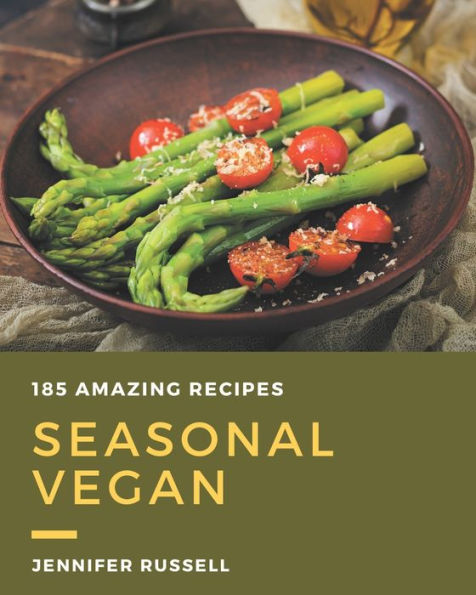 185 Amazing Seasonal Vegan Recipes: Make Cooking at Home Easier with Seasonal Vegan Cookbook!