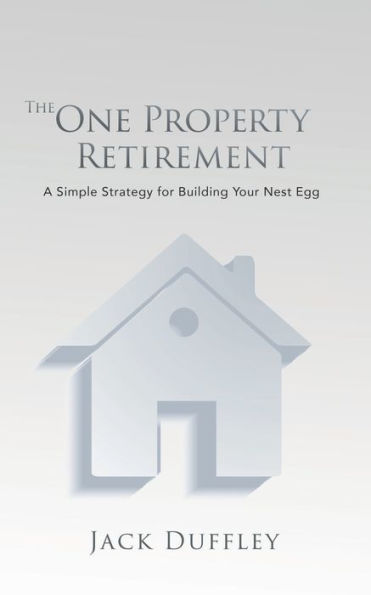 The One Property Retirement: A Simple Strategy for Building Your Nest Egg