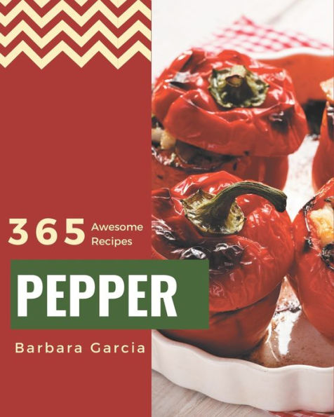 365 Awesome Pepper Recipes: Save Your Cooking Moments with Pepper Cookbook!