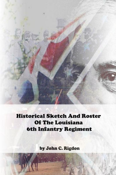 Historical Sketch And Roster Of The Louisiana 6th Infantry Regiment by ...