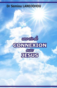 Title: UNE VIE DE CONNEXION AVEC JESUS, Author: SEMIOU LANDJOHOU