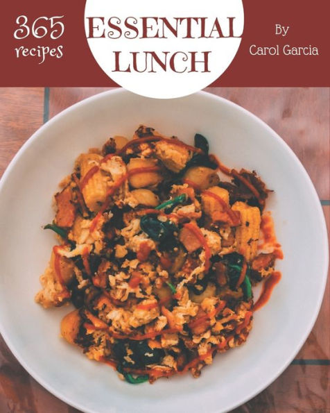 365 Essential Lunch Recipes: Greatest Lunch Cookbook of All Time