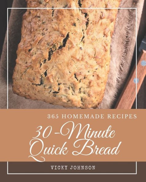 365 Homemade 30-Minute Quick Bread Recipes: An Inspiring 30-Minute Quick Bread Cookbook for You
