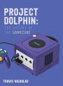 Project Dolphin: The History of the GameCube: