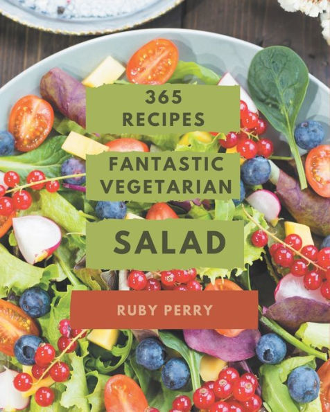 365 Fantastic Vegetarian Salad Recipes: An One-of-a-kind Vegetarian Salad Cookbook
