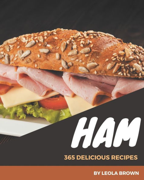 365 Delicious Ham Recipes: Greatest Ham Cookbook of All Time
