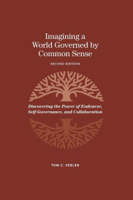 Title: Imagining a World Governed by Common Sense: Discovering the Power of Endeavor, Self-Governance, and Collaboration, Author: Tom C. Veblen