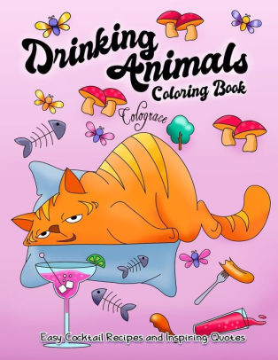 Download Drinking Animals Coloring Book Easy Cocktail Recipes And Inspires Quotes Adult Coloring Book For Animal Lovers Drink Enthusiasts Stress Relieving And Relaxation By Colograce Lauren Jones Paperback Barnes Noble