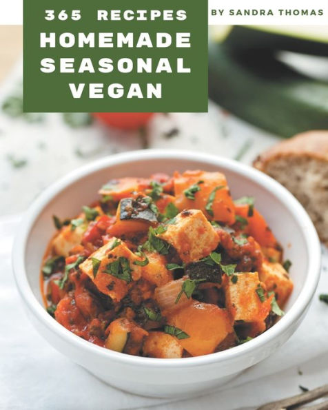 365 Homemade Seasonal Vegan Recipes: Discover Seasonal Vegan Cookbook NOW!