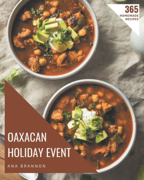 365 Homemade Oaxacan Holiday Event Recipes: More Than an Oaxacan Holiday Event Cookbook