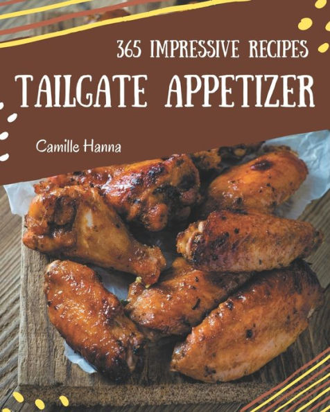 365 Impressive Tailgate Appetizer Recipes: I Love Tailgate Appetizer Cookbook!