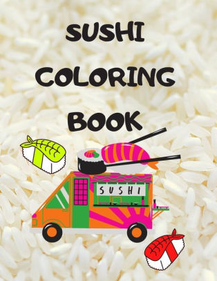 Download Sushi Coloring Book Japanese Rolls And Meals Coloring Pages Japanese Gift For Children Passionate About Japan Culture By Velvet Owl Stationery Paperback Barnes Noble
